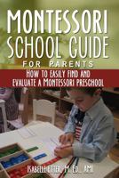 The Montessori School Guide for Parents - How to easily find and evaluate a Montessori Preschool 1493585630 Book Cover