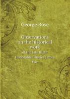 Observations on the Historical Work of the Late Right Honorable Charles James Fox 1358620490 Book Cover