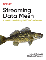Streaming Data Mesh: A Model for Optimizing Real-Time Data Services 1098130723 Book Cover