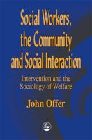 Social Workers, the Community and Social Interaction: Intervention and the Sociology of Welfare 1853027316 Book Cover