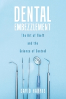 Dental Embezzlement: The Art of Theft and the Science of Control 0228818753 Book Cover