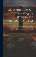 An Abridgment of Wall's History of Infant Baptism 1019703776 Book Cover