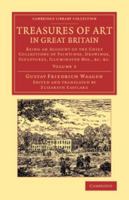 Treasures of Art in Great Britain: Being an Account of the Chief Collections of Paintings, Drawings, Sculptures, Illuminated Mss., Vol. III 1147745161 Book Cover
