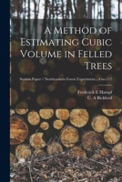 A Method of Estimating Cubic Volume in Felled Trees; no.117 1014694892 Book Cover