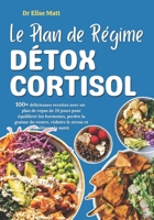 Le Plan de Régime Détox Cortisol: 100+ délicieuses recettes avec un plan de repas de 28 jours pour équilibrer les hormones, perdre la graisse du ... stress et améliorer la santé (French Edition) B0F8C3HM76 Book Cover