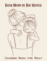 Best Mom in The World Coloring Book for Adult: A Brilliant Happy Mother's Day Coloring Book with Stress Relief Designs. B093KJ68KX Book Cover