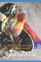 Let Love Lie: Willful deceit reaps its just reward 1494312514 Book Cover