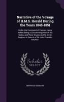 Narrative of the Voyage of H.M.S. Herald During the Years 1845-1851, Under the Command of Captain Henry Kellett: Being a Circumnavigation of the Globe, and Three Cruizes to the Arctic Regions in Searc 1275763154 Book Cover