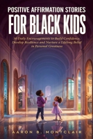 Positive Affirmation Stories for Black Kids: 50 Daily Encouragements to Build Confidence, Develop Resilience and Nurture a Lifelong Belief in Personal Greatness B0H6NBT7XC Book Cover