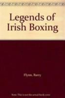 Legends of Irish Boxing: Stories Seldom Told 1847580491 Book Cover
