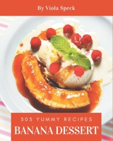 303 Yummy Banana Dessert Recipes: Yummy Banana Dessert Cookbook - Where Passion for Cooking Begins B08HGLNJFQ Book Cover