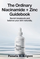 The Ordinary Niacinamide + Zinc Guidebook: Banish Breakouts and Balance Your Skin Naturally B0FK3KRXHM Book Cover