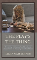 The Play's the Thing: Promoting Intellectual and Emotional Development in the Early Childhood Years 1475869967 Book Cover