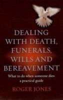 Dealing With Death, Funerals, Wills and Bereavement: A Practical Guide 1845281195 Book Cover
