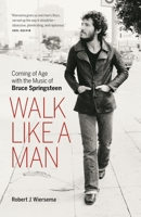 Walk Like a Man: Coming of Age with the Music of Bruce Springsteen 1553658450 Book Cover