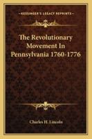 The Revolutionary Movement in Pennsylvania 1760-1776 1017210632 Book Cover