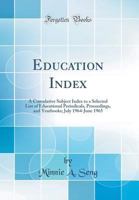 Education Index: A Cumulative Subject Index to a Selected List of Educational Periodicals, Proceedings, and Yearbooks; July 1964-June 1965 0331250403 Book Cover