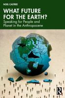 What Future For the Earth?: Speaking for People and Planet in the Anthropocene 0367818817 Book Cover
