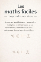 Les maths faciles – comprendre sans stress: Apprenez à additionner, soustraire, multiplier et diviser dans la vie quotidienne, même si vous avez toujours eu du mal avec les chiffres. (French Edition) B0GL55NH9D Book Cover