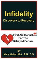 Infidelity: Discovery to Recovery, First Aid Manual for the Betrayed 0981913695 Book Cover