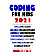 Coding For Kids 2021: Learn To Code: Python Programming: The Best Programming Languages For Kids: Good Coding For Kids B096TRWS49 Book Cover