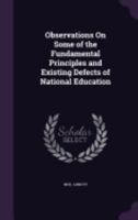 Observations on Some of the Fundamental Principles and Existing Defects of National Education 1143057368 Book Cover