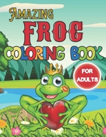 Amazing Frog Coloring Book For Adults: A Beautiful Frog coloring books Designs to Color for Frog Lover null Book Cover