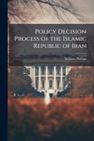 The Policy Decision Process of the Islamic Republic of Iran: Through a Glass Darkly 1288301847 Book Cover