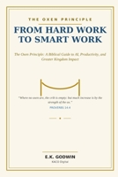 From Hard Work to Smart Work: The Oxen Principle: A Biblical Guide to AI, Productivity, and Greater Kingdom Impact B0H6H9RPR4 Book Cover