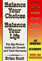 Balance Your Choices - Balance Your Life: The Big Picture Guide for Growth & Total Harmony 0965674789 Book Cover