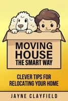 Moving House the Smart Way: Clever Tips for Relocating Your Home B0CPHDL89X Book Cover