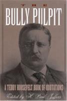 The Bully Pulpit: A Teddy Roosevelt Book of Quotations 087833999X Book Cover