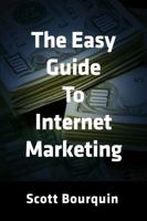 The Easy Guide To Internet Marketing: The Social Media and Internet Marketing Guide For Small Business 0988389231 Book Cover