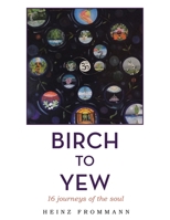 Birch to Yew: 16 journeys of the soul 1982289015 Book Cover
