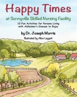 Happy Times at Sunnyville Skilled Nursing Facility: 10 Fun Activities for Persons Living with Alzheimer’s Disease to Enjoy B08F7YPKK6 Book Cover