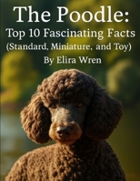 The Poodle: Top 10 Fascinating Facts (Standard, Miniature, and Toy) (Mans Best Friend) B0FQNP2QCP Book Cover