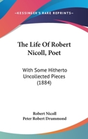 The Life Of Robert Nicoll, Poet: With Some Hitherto Uncollected Pieces 1165096323 Book Cover