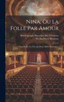Nina, Ou La Folle Par Amour: Comédie En Un Acte, En Prose, Mêlée D'ariettes... (French Edition) 1020133538 Book Cover