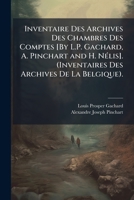 Inventaire Des Archives Des Chambres Des Comptes [By L.P. Gachard, A. Pinchart and H. NÃ(c)lis]. (Inventaires Des Archives De La Belgique). (French Edition) 102392904X Book Cover