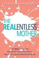 The REALentless Mother: Get REAL about the Monotony of Motherhood and start living in Balanced Bliss! 109389363X Book Cover