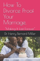 How To Divorce Proof Your Marriage.: "Making It Last Forever" B08GFPMFF2 Book Cover