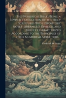 The Numerical Bible.: Being a Revised Translation of the Holy Scriptures With Expository Notes: Arranged, Divided, and Briefly Characterized According ... Principles of Their Numerical Structure. -: 6 1022219901 Book Cover