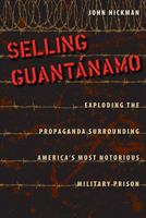 Selling Guantanamo: Exploding the Propaganda Surrounding America's Most Notorious Military Prison 0813044553 Book Cover