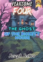 The Ghost of the Rickety House (Fearsome Four) 1917452217 Book Cover