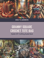 Granny Square Crochet Tote Bag: Stylish DIY Crafting Guide Book B0CVBRTLSD Book Cover
