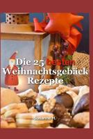 Die 25 besten Weihnachtsgebäck Rezepte: Plätzchen, Kekse, Kipferl und Stollen für Weihnachten 1549952684 Book Cover