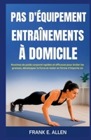 PAS D'ÉQUIPEMENT ENTRAÎNEMENTS À DOMICILE: Routines de poids corporel rapides et efficaces pour brûler les graisses, développer la force et rester en forme n'importe où B0FSZYQL8J Book Cover