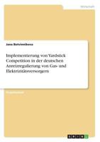 Implementierung von Yardstick Competition in der deutschen Anreizregulierung von Gas- und Elektrizitätsversorgern 3668737762 Book Cover