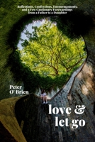 Love  Let Go: Reflections, Confessions, Encouragements, and a Few Cautionary Forewarnings from a Father to a Daughter 1771616040 Book Cover