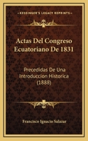 Actas Del Congreso Ecuatoriano De 1831: Precedidas De Una Introduccion Historica (1888) 1160769419 Book Cover